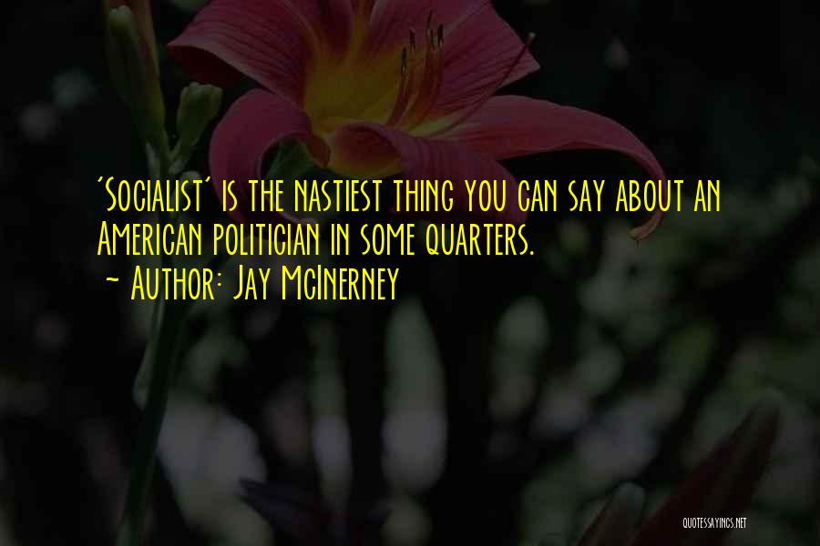 Jay McInerney Quotes: 'socialist' Is The Nastiest Thing You Can Say About An American Politician In Some Quarters.