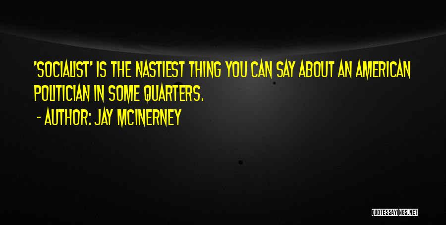 Jay McInerney Quotes: 'socialist' Is The Nastiest Thing You Can Say About An American Politician In Some Quarters.