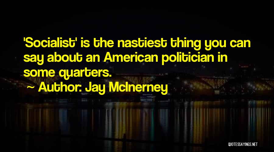 Jay McInerney Quotes: 'socialist' Is The Nastiest Thing You Can Say About An American Politician In Some Quarters.