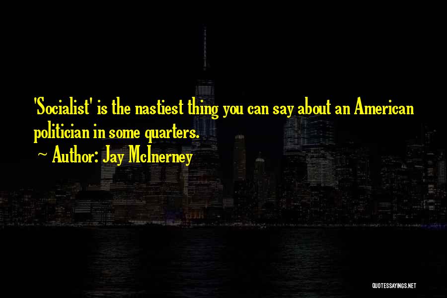 Jay McInerney Quotes: 'socialist' Is The Nastiest Thing You Can Say About An American Politician In Some Quarters.