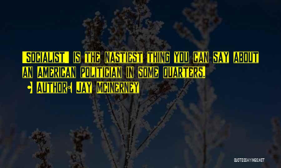 Jay McInerney Quotes: 'socialist' Is The Nastiest Thing You Can Say About An American Politician In Some Quarters.