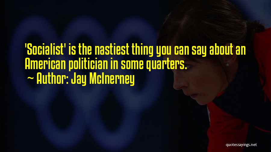 Jay McInerney Quotes: 'socialist' Is The Nastiest Thing You Can Say About An American Politician In Some Quarters.