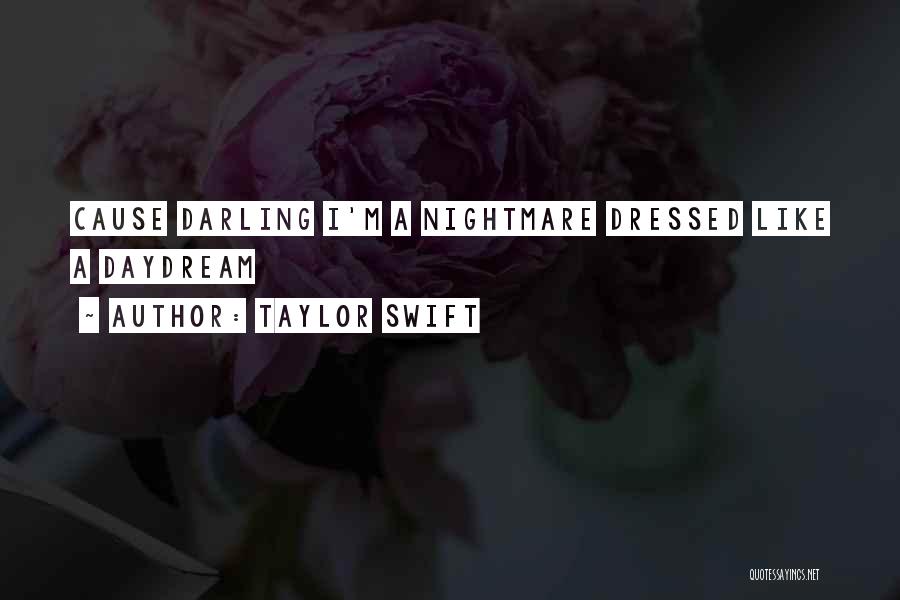 Taylor Swift Quotes: Cause Darling I'm A Nightmare Dressed Like A Daydream