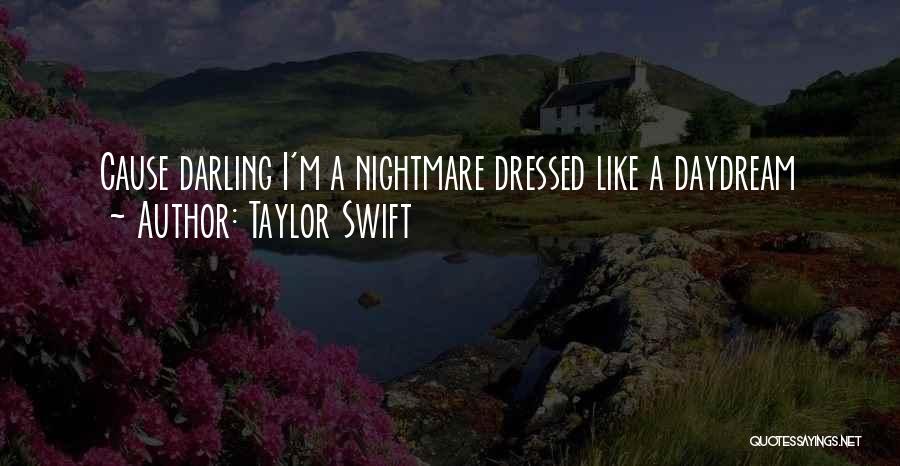 Taylor Swift Quotes: Cause Darling I'm A Nightmare Dressed Like A Daydream