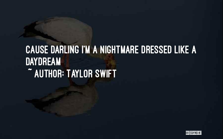 Taylor Swift Quotes: Cause Darling I'm A Nightmare Dressed Like A Daydream