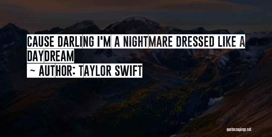 Taylor Swift Quotes: Cause Darling I'm A Nightmare Dressed Like A Daydream