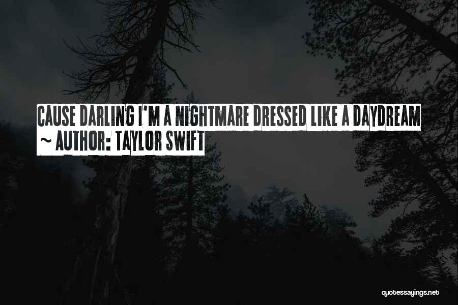Taylor Swift Quotes: Cause Darling I'm A Nightmare Dressed Like A Daydream