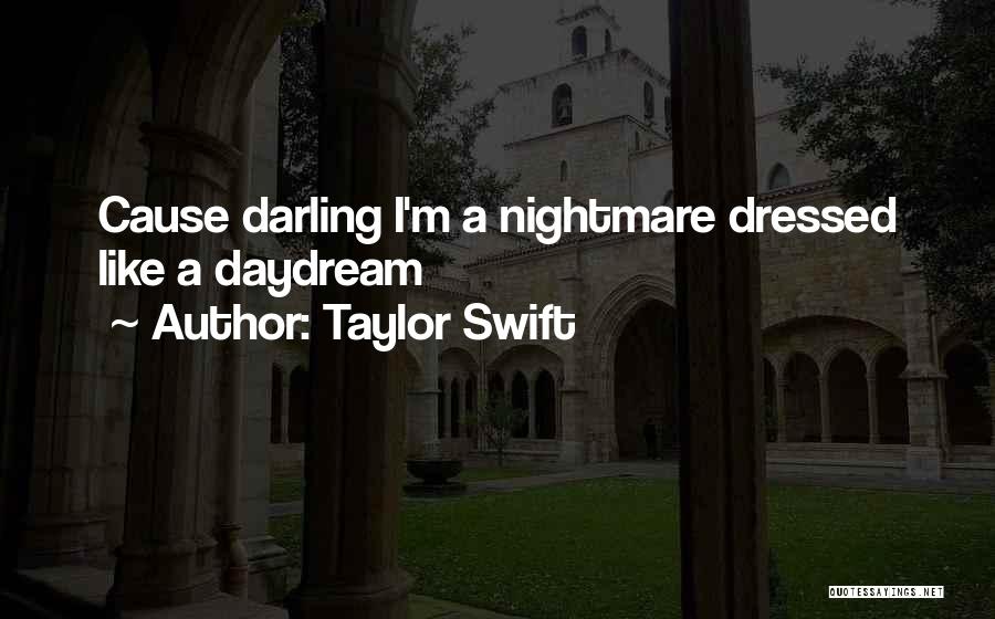 Taylor Swift Quotes: Cause Darling I'm A Nightmare Dressed Like A Daydream