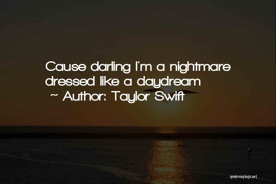 Taylor Swift Quotes: Cause Darling I'm A Nightmare Dressed Like A Daydream