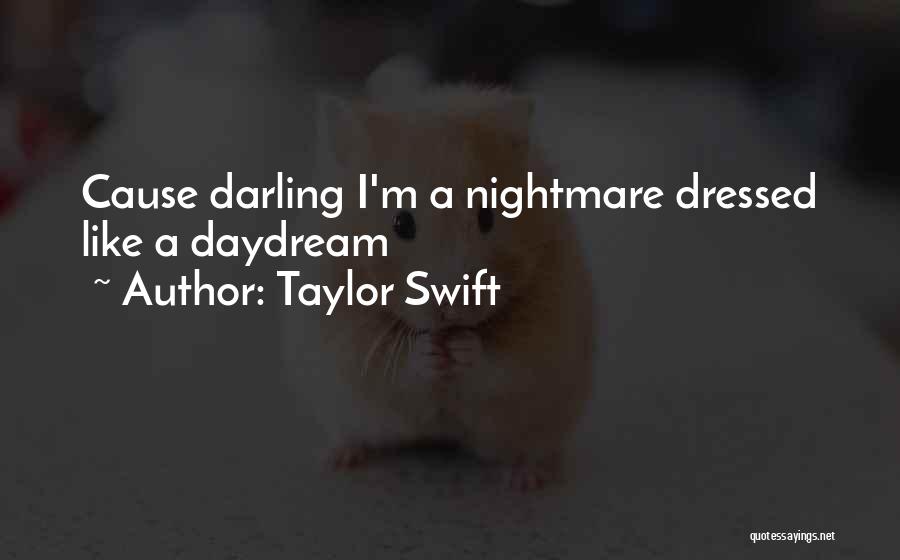 Taylor Swift Quotes: Cause Darling I'm A Nightmare Dressed Like A Daydream
