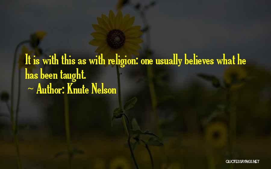 Knute Nelson Quotes: It Is With This As With Religion: One Usually Believes What He Has Been Taught.