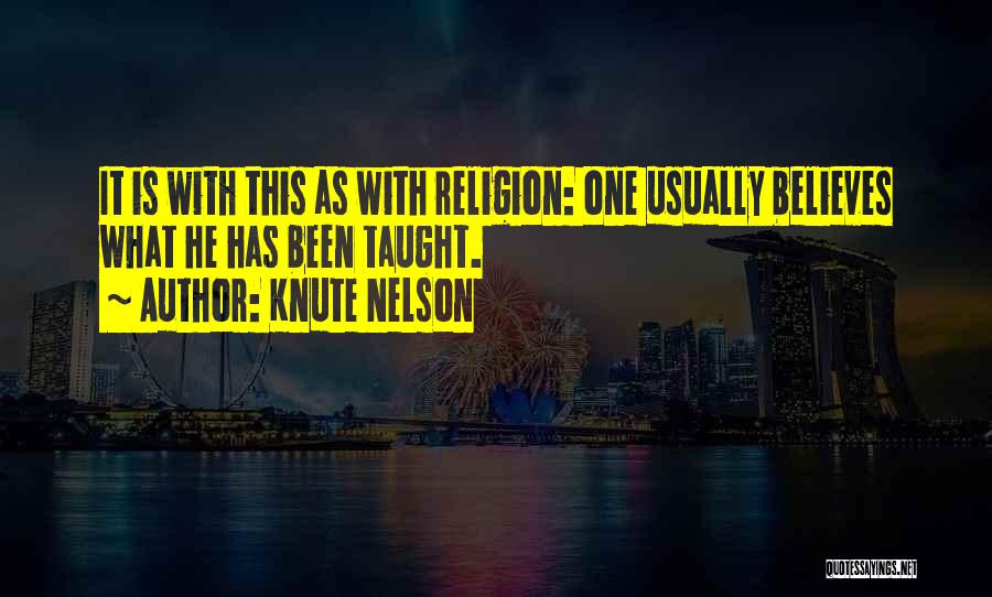 Knute Nelson Quotes: It Is With This As With Religion: One Usually Believes What He Has Been Taught.