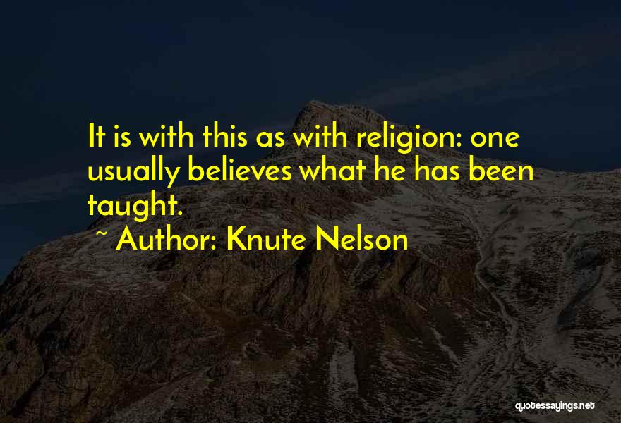 Knute Nelson Quotes: It Is With This As With Religion: One Usually Believes What He Has Been Taught.