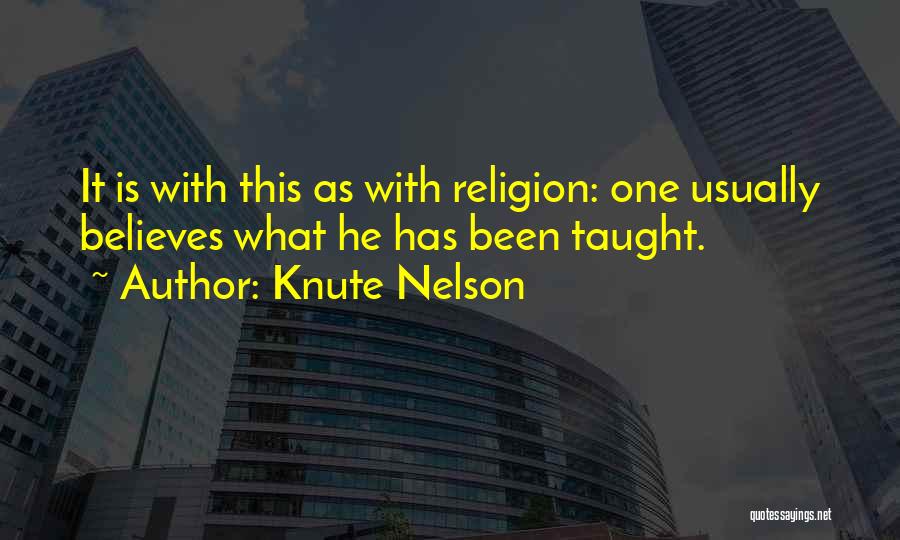 Knute Nelson Quotes: It Is With This As With Religion: One Usually Believes What He Has Been Taught.