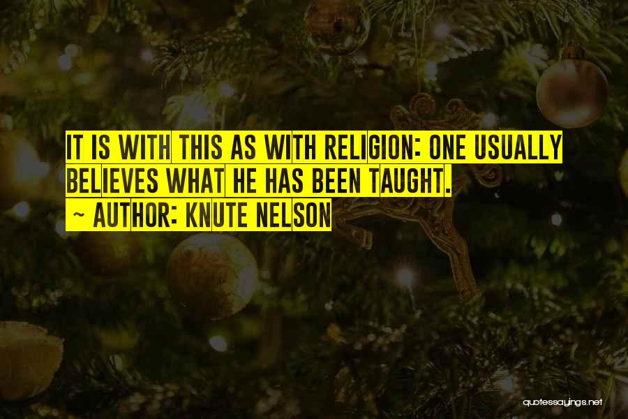 Knute Nelson Quotes: It Is With This As With Religion: One Usually Believes What He Has Been Taught.