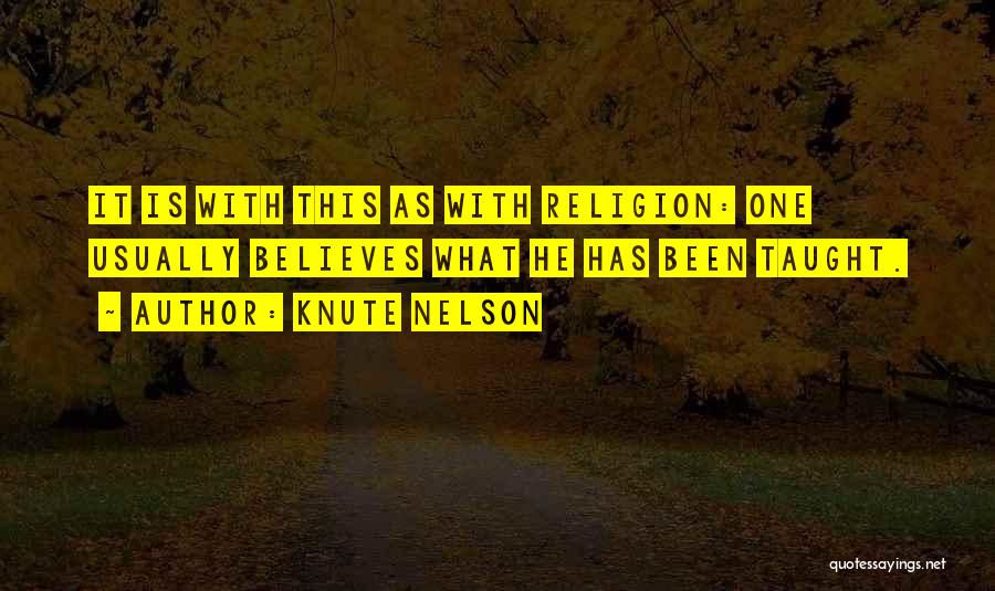 Knute Nelson Quotes: It Is With This As With Religion: One Usually Believes What He Has Been Taught.