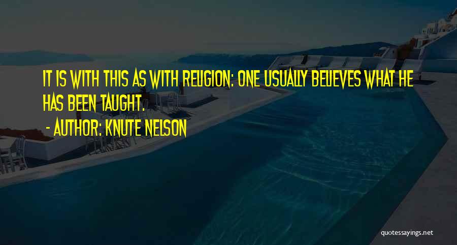 Knute Nelson Quotes: It Is With This As With Religion: One Usually Believes What He Has Been Taught.