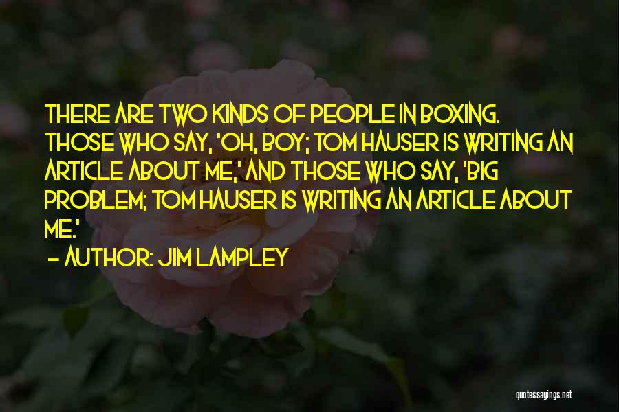 Jim Lampley Quotes: There Are Two Kinds Of People In Boxing. Those Who Say, 'oh, Boy; Tom Hauser Is Writing An Article About