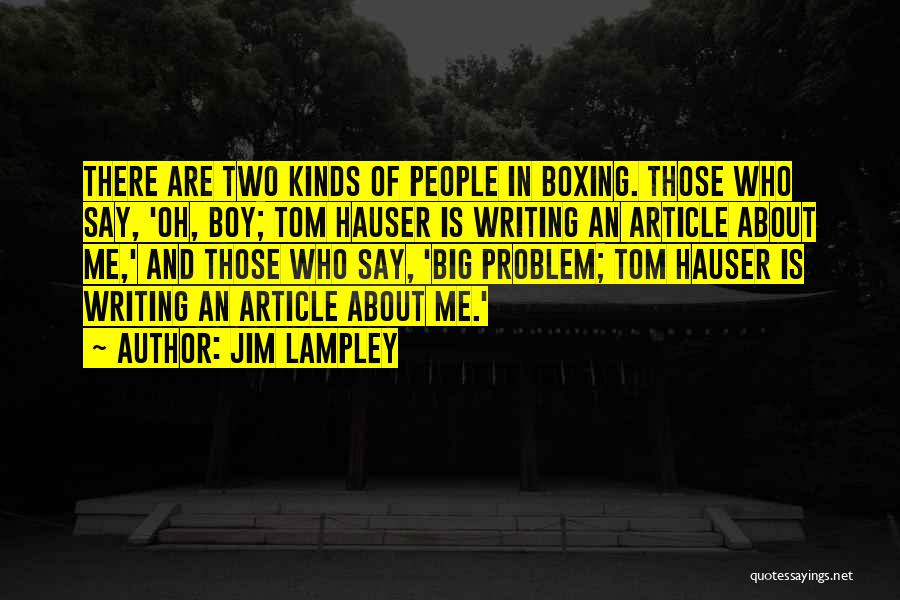 Jim Lampley Quotes: There Are Two Kinds Of People In Boxing. Those Who Say, 'oh, Boy; Tom Hauser Is Writing An Article About