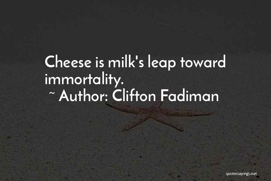 Clifton Fadiman Quotes: Cheese Is Milk's Leap Toward Immortality.