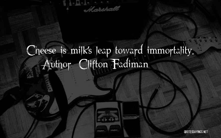 Clifton Fadiman Quotes: Cheese Is Milk's Leap Toward Immortality.