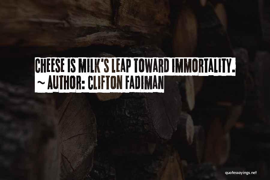 Clifton Fadiman Quotes: Cheese Is Milk's Leap Toward Immortality.