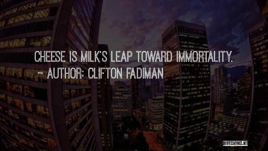 Clifton Fadiman Quotes: Cheese Is Milk's Leap Toward Immortality.