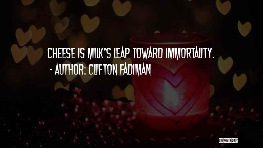 Clifton Fadiman Quotes: Cheese Is Milk's Leap Toward Immortality.