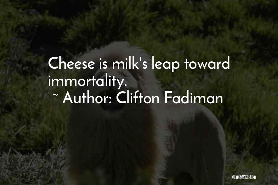Clifton Fadiman Quotes: Cheese Is Milk's Leap Toward Immortality.