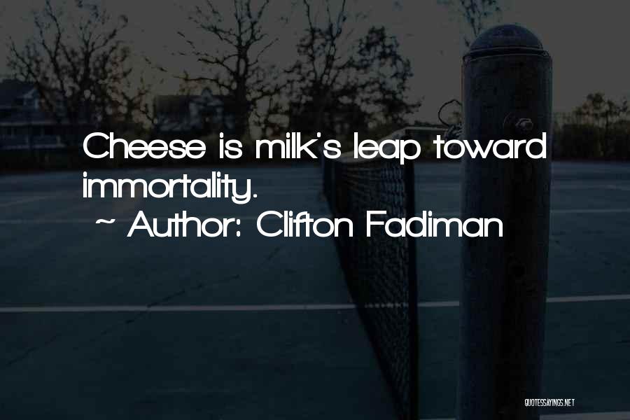 Clifton Fadiman Quotes: Cheese Is Milk's Leap Toward Immortality.