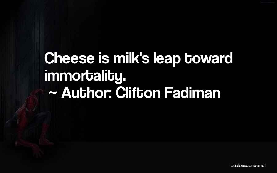 Clifton Fadiman Quotes: Cheese Is Milk's Leap Toward Immortality.