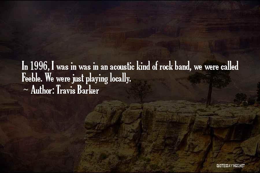 Travis Barker Quotes: In 1996, I Was In Was In An Acoustic Kind Of Rock Band, We Were Called Feeble. We Were Just