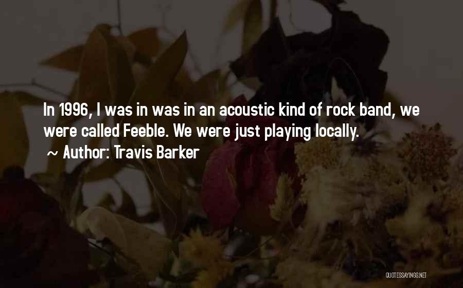 Travis Barker Quotes: In 1996, I Was In Was In An Acoustic Kind Of Rock Band, We Were Called Feeble. We Were Just