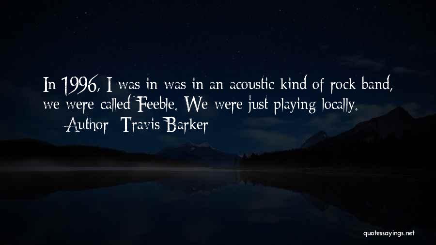 Travis Barker Quotes: In 1996, I Was In Was In An Acoustic Kind Of Rock Band, We Were Called Feeble. We Were Just