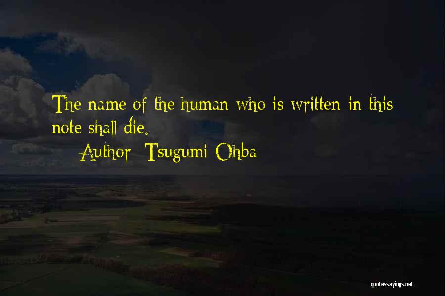 Tsugumi Ohba Quotes: The Name Of The Human Who Is Written In This Note Shall Die.