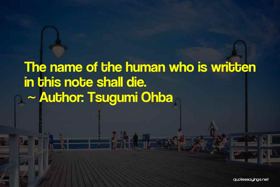 Tsugumi Ohba Quotes: The Name Of The Human Who Is Written In This Note Shall Die.