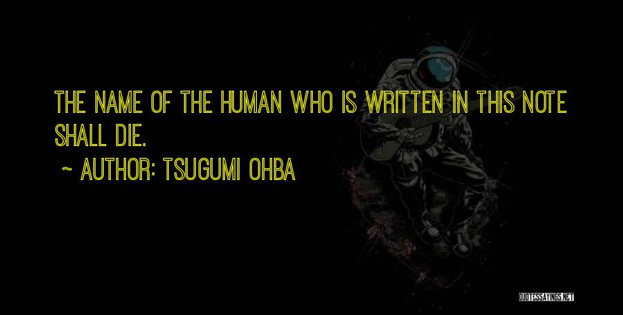 Tsugumi Ohba Quotes: The Name Of The Human Who Is Written In This Note Shall Die.