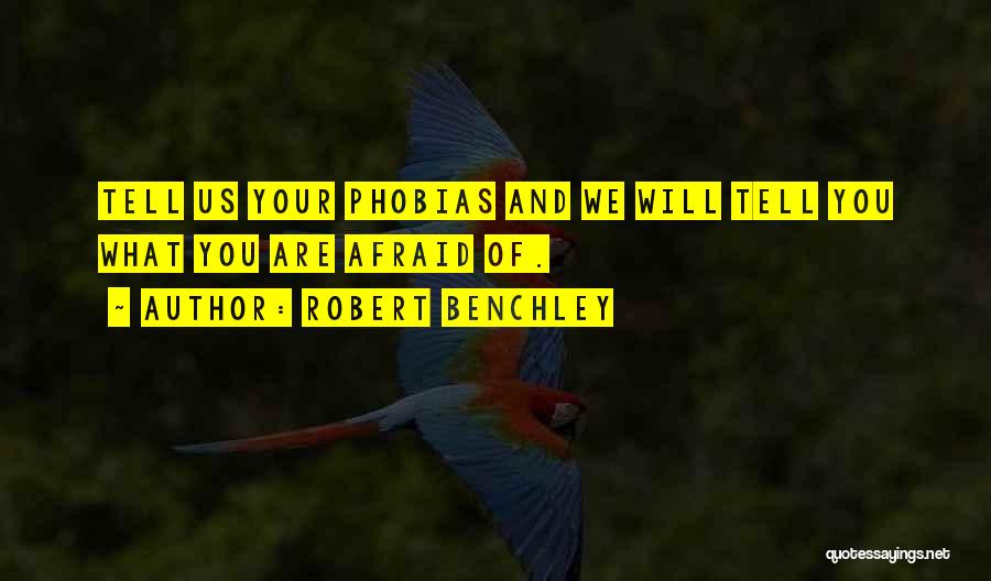 Robert Benchley Quotes: Tell Us Your Phobias And We Will Tell You What You Are Afraid Of.