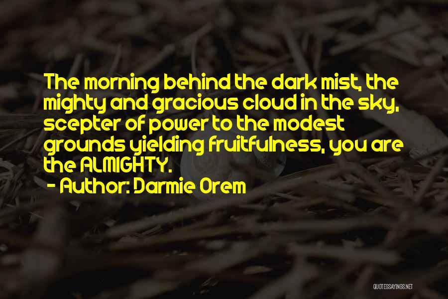 Darmie Orem Quotes: The Morning Behind The Dark Mist, The Mighty And Gracious Cloud In The Sky, Scepter Of Power To The Modest