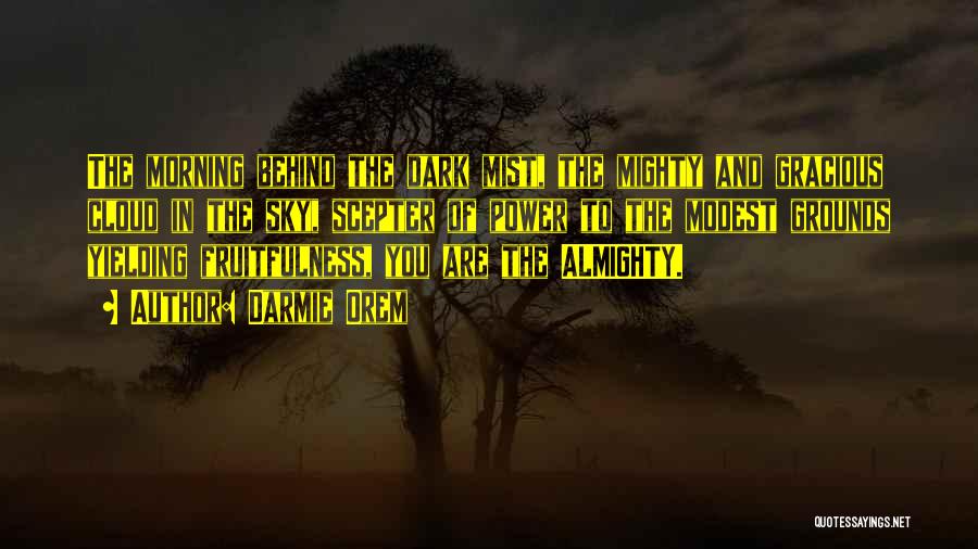 Darmie Orem Quotes: The Morning Behind The Dark Mist, The Mighty And Gracious Cloud In The Sky, Scepter Of Power To The Modest