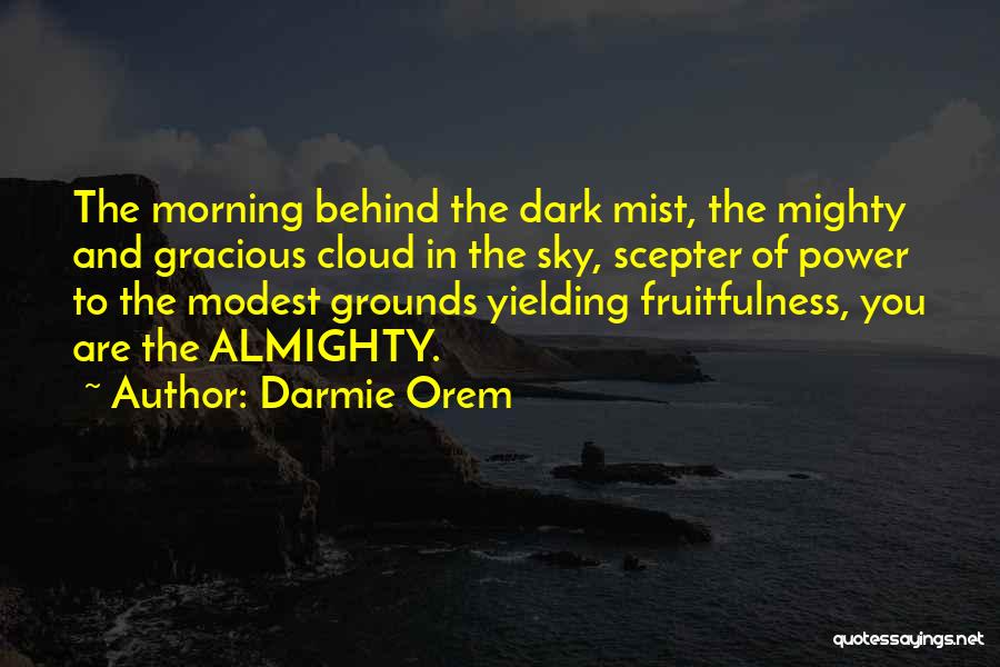 Darmie Orem Quotes: The Morning Behind The Dark Mist, The Mighty And Gracious Cloud In The Sky, Scepter Of Power To The Modest
