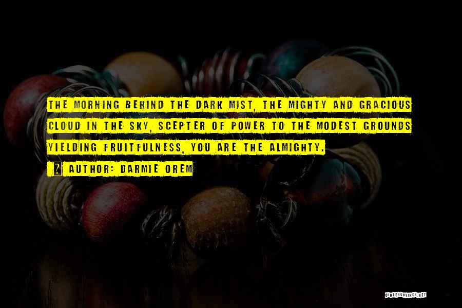 Darmie Orem Quotes: The Morning Behind The Dark Mist, The Mighty And Gracious Cloud In The Sky, Scepter Of Power To The Modest