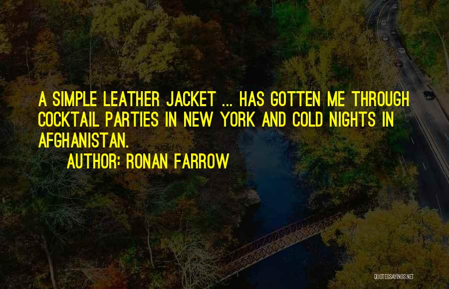 Ronan Farrow Quotes: A Simple Leather Jacket ... Has Gotten Me Through Cocktail Parties In New York And Cold Nights In Afghanistan.