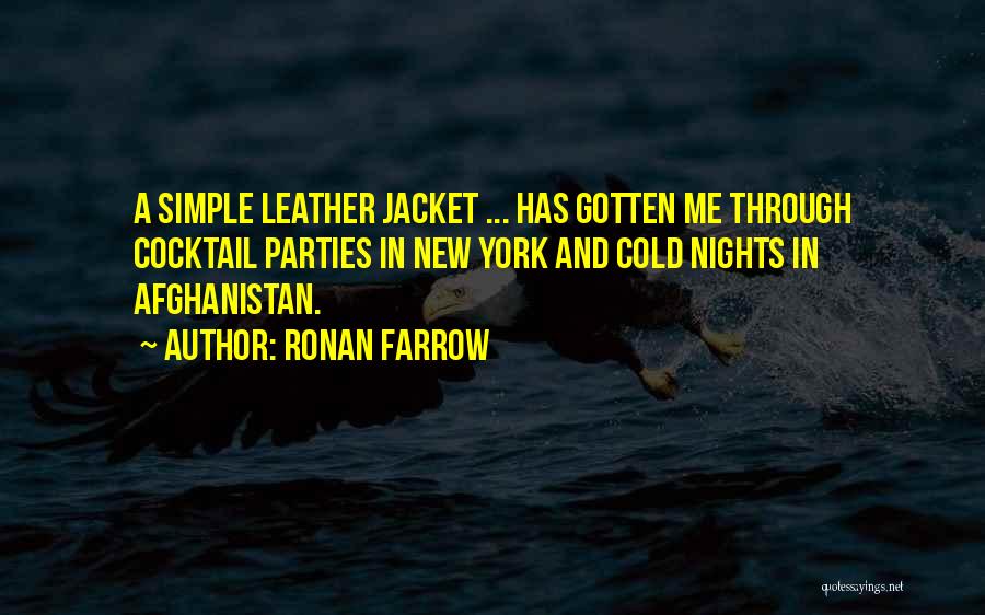 Ronan Farrow Quotes: A Simple Leather Jacket ... Has Gotten Me Through Cocktail Parties In New York And Cold Nights In Afghanistan.