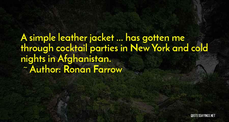 Ronan Farrow Quotes: A Simple Leather Jacket ... Has Gotten Me Through Cocktail Parties In New York And Cold Nights In Afghanistan.