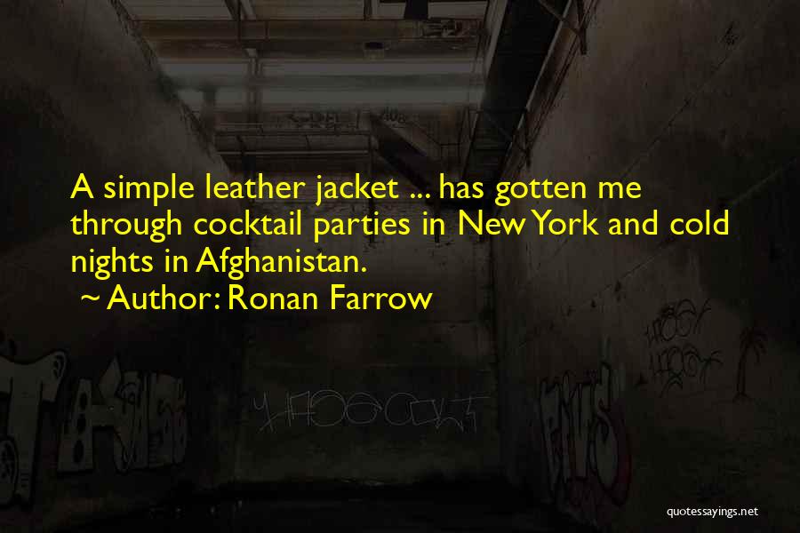Ronan Farrow Quotes: A Simple Leather Jacket ... Has Gotten Me Through Cocktail Parties In New York And Cold Nights In Afghanistan.