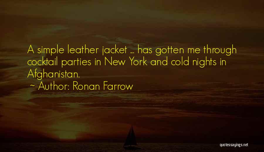 Ronan Farrow Quotes: A Simple Leather Jacket ... Has Gotten Me Through Cocktail Parties In New York And Cold Nights In Afghanistan.