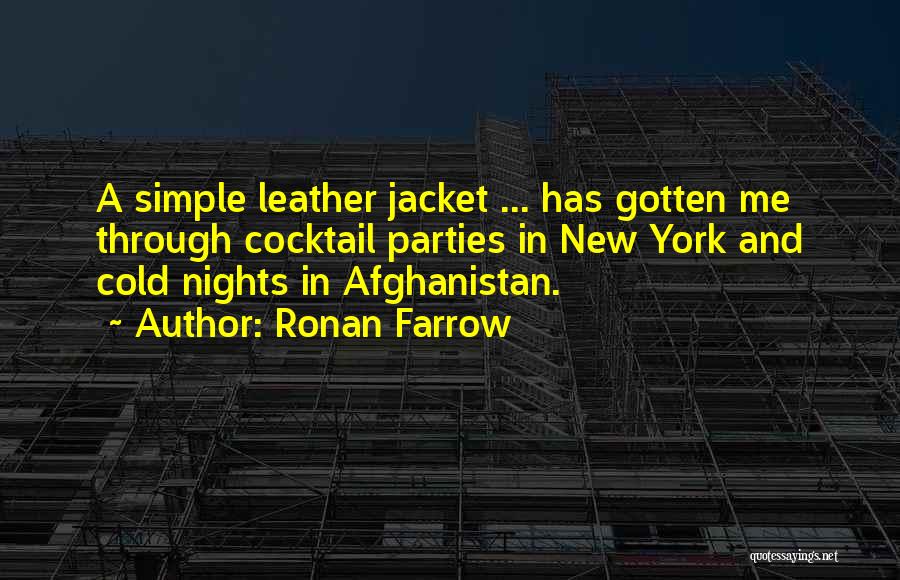 Ronan Farrow Quotes: A Simple Leather Jacket ... Has Gotten Me Through Cocktail Parties In New York And Cold Nights In Afghanistan.