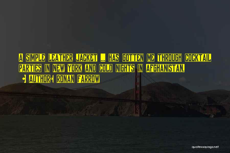 Ronan Farrow Quotes: A Simple Leather Jacket ... Has Gotten Me Through Cocktail Parties In New York And Cold Nights In Afghanistan.