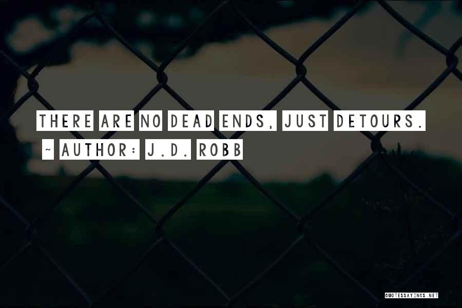 J.D. Robb Quotes: There Are No Dead Ends, Just Detours.